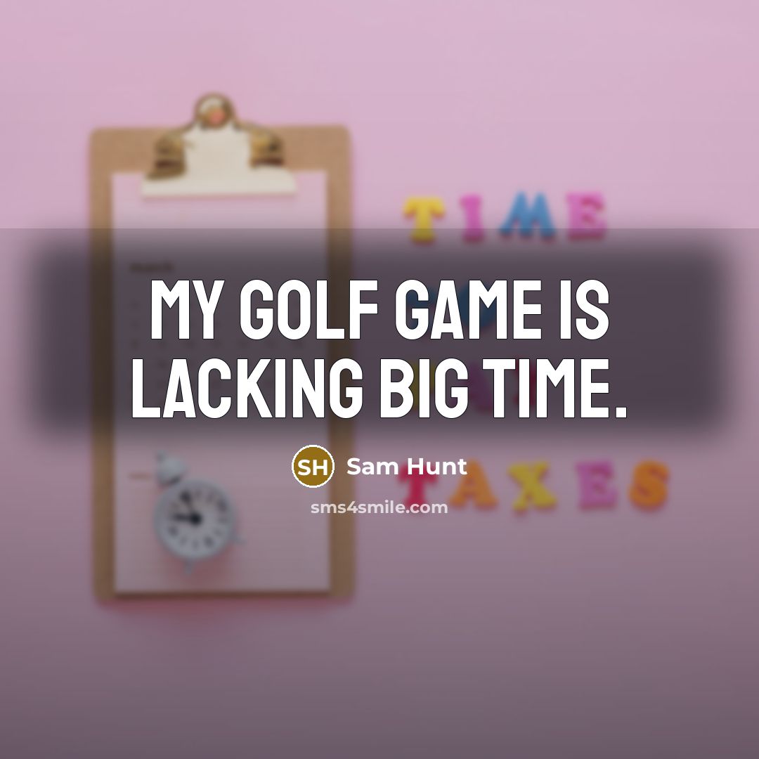 “My golf game is lacking big time.” quote by Sam Hunt