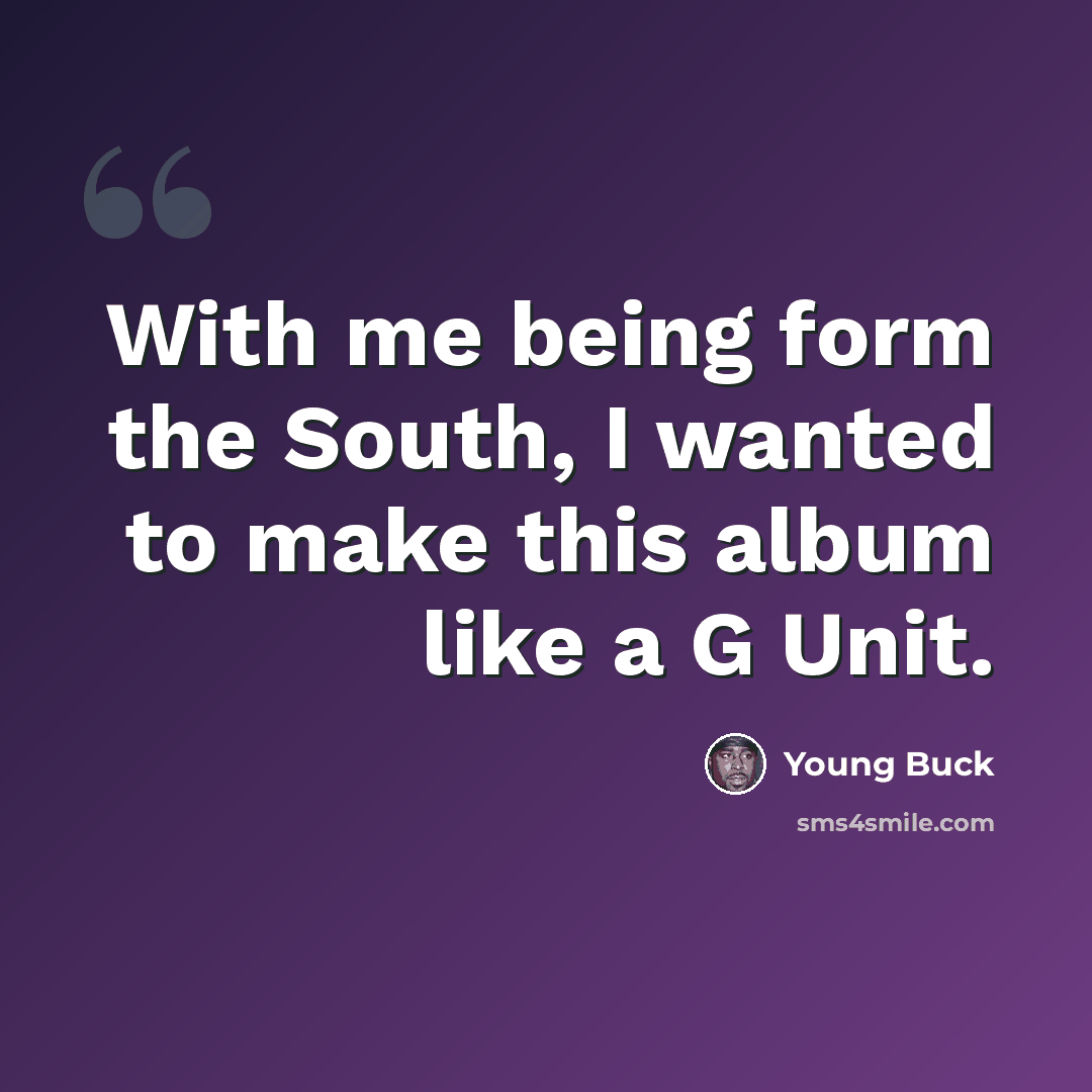 “With me being form the South, I wanted to make this album like a G Unit.” quote by Young Buck