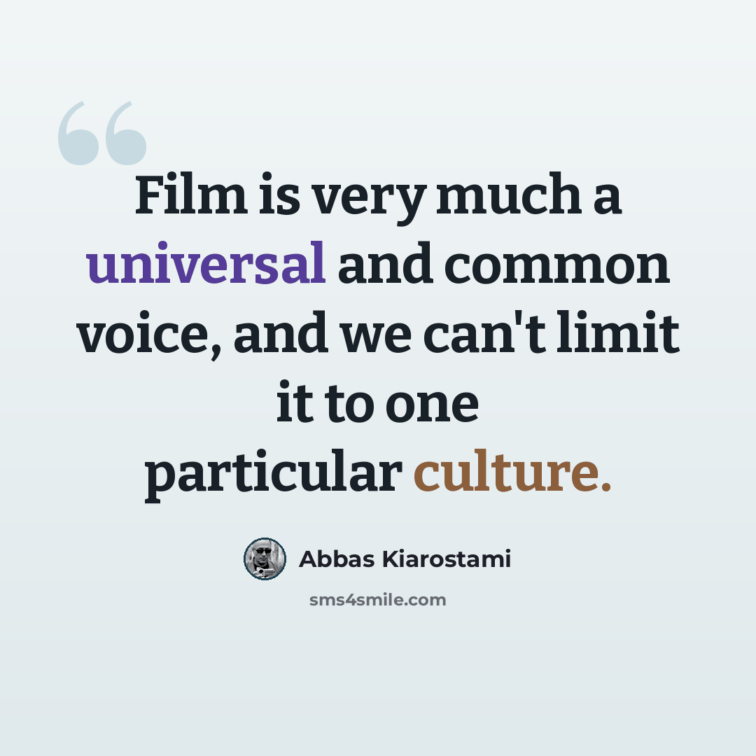 “Film is very much a universal and common voice, and we can't limit it to one particular culture.” quote by Abbas Kiarostami