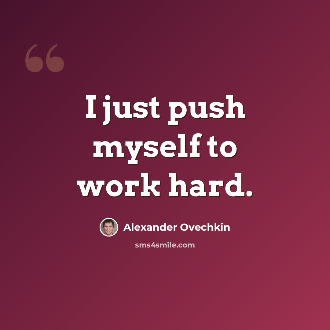 “I just push myself to work hard.” quote by Alexander Ovechkin