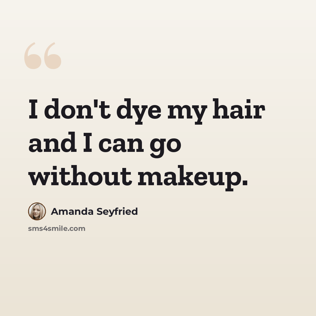 “I don't dye my hair and I can go without makeup.” quote by Amanda Seyfried