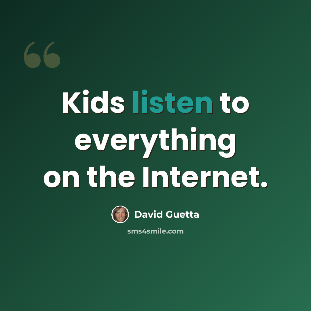 “Kids listen to everything on the Internet.” quote by David Guetta