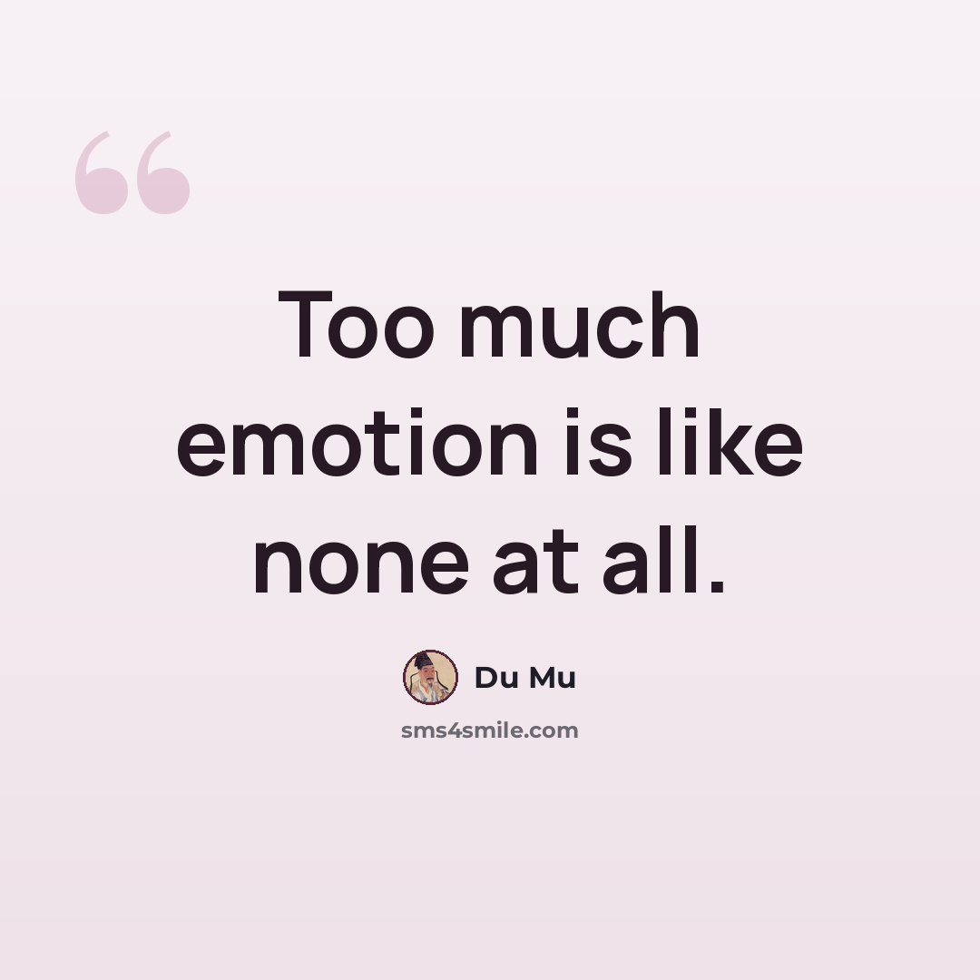 “Too much emotion is like none at all.” quote by Du Mu