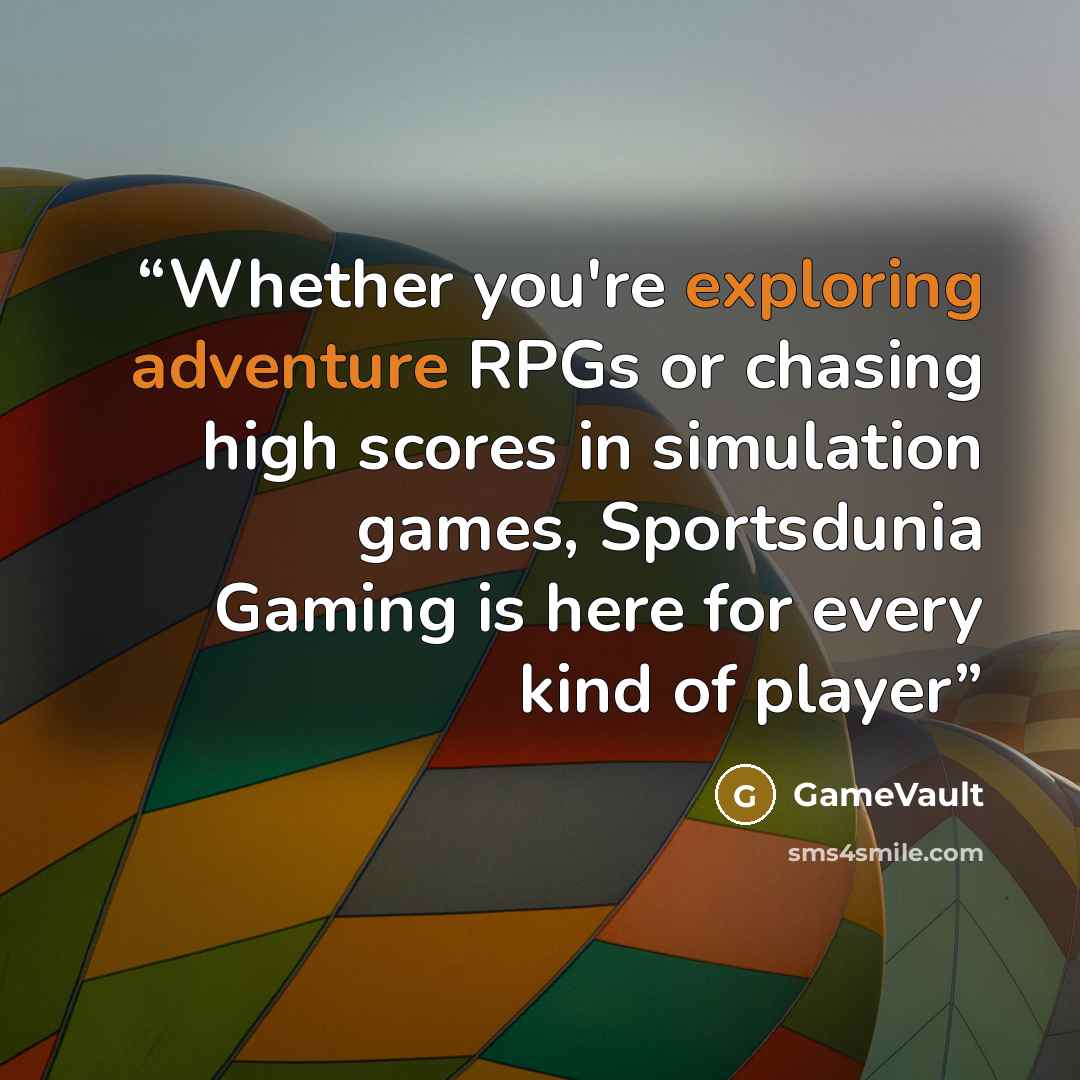 “Whether you're exploring adventure RPGs or chasing high scores in simulation games, Sportsdunia Gaming is here for every kind of player” quote by GameVault