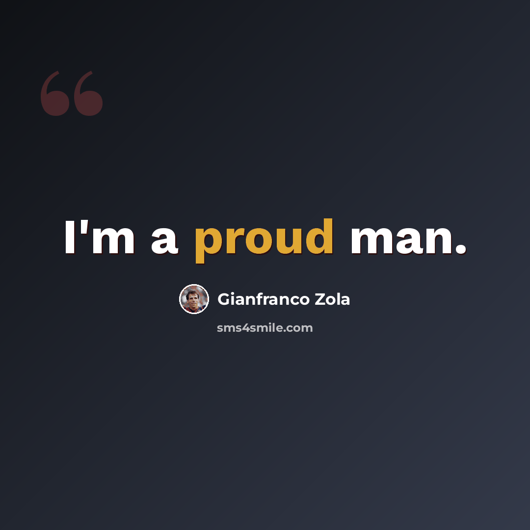“I'm a proud man.” quote by Gianfranco Zola