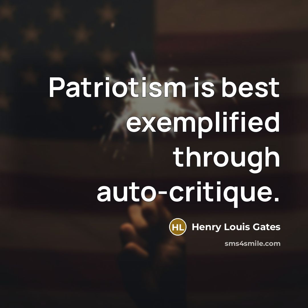 “Patriotism is best exemplified through auto-critique.” quote by Henry Louis Gates