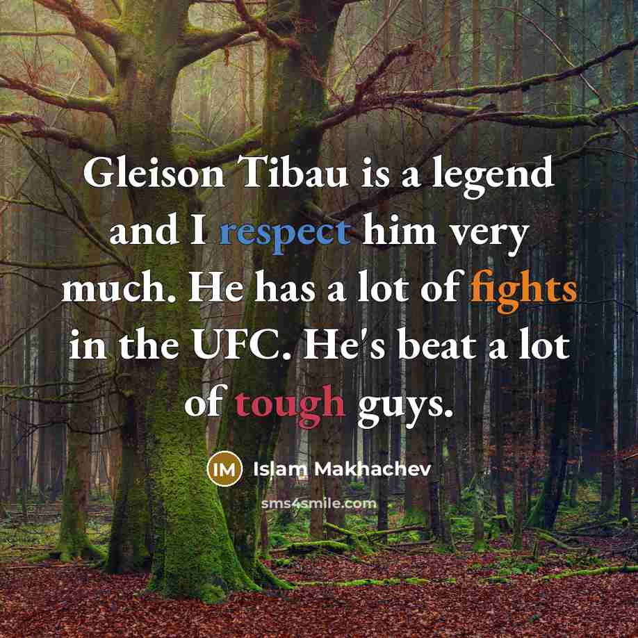 “Gleison Tibau is a legend and I respect him very much. He has a lot of fights in the UFC. He's beat a lot of tough guys.” quote by Islam Makhachev