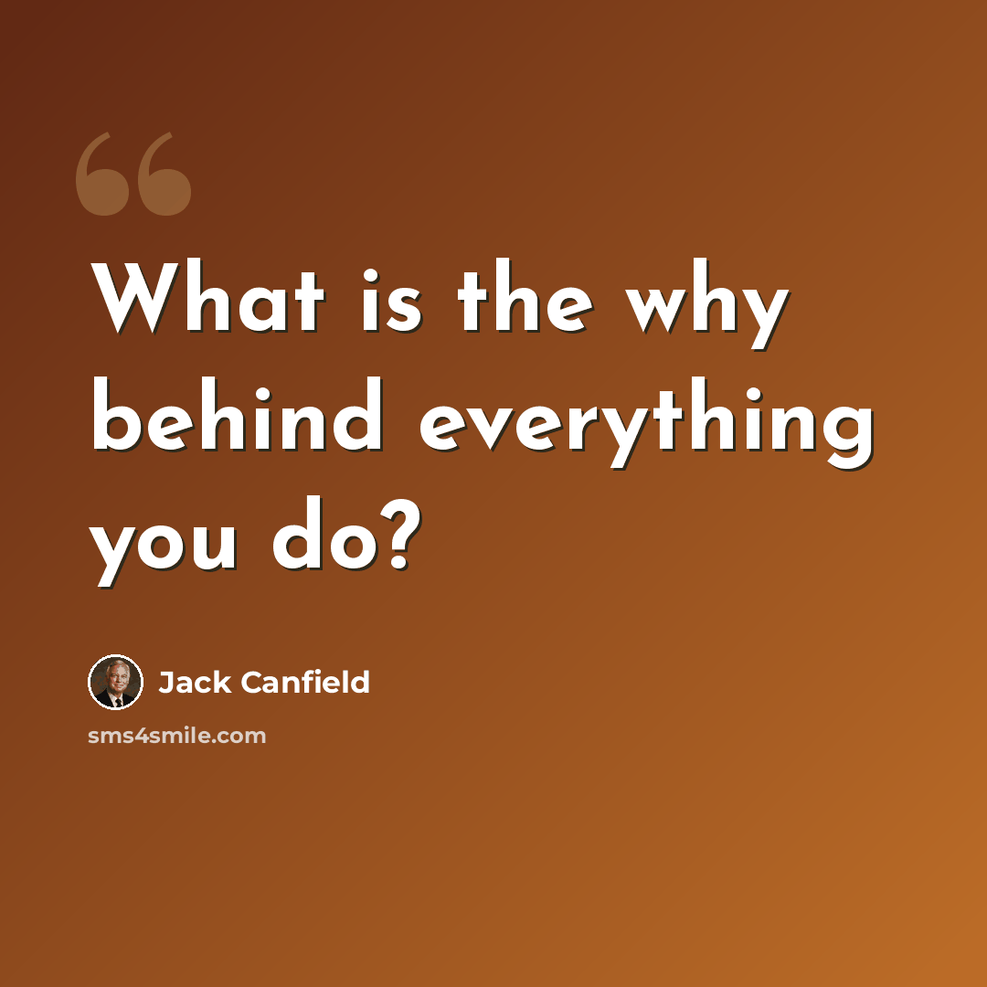 “What is the why behind everything you do?” quote by Jack Canfield
