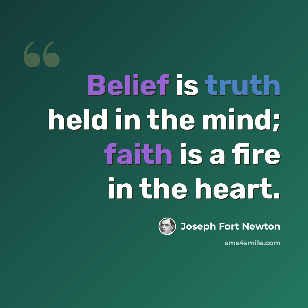 “Belief is truth held in the mind; faith is a fire in the heart.” quote by Joseph Fort Newton