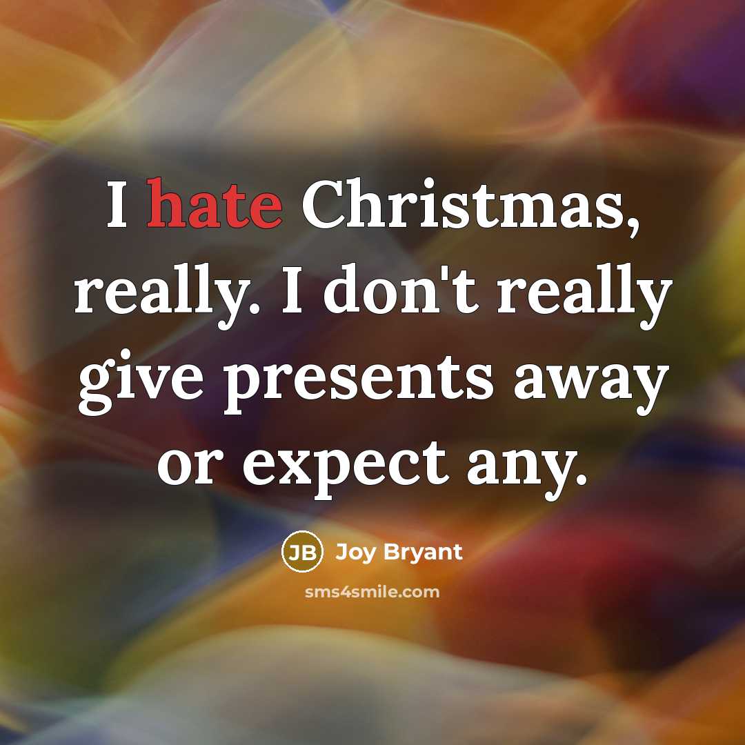 “I hate Christmas, really. I don't really give presents away or expect any.” quote by Joy Bryant