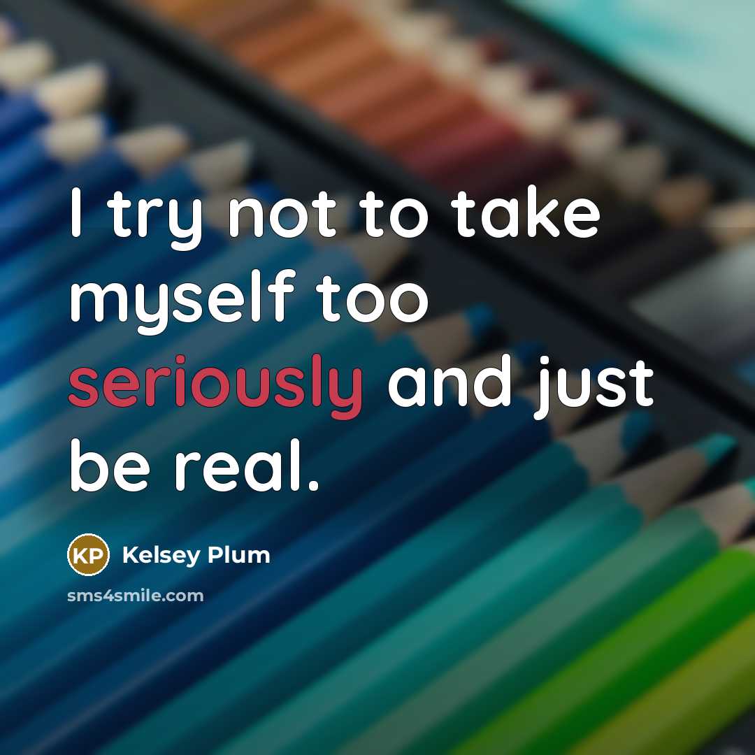 “I try not to take myself too seriously and just be real.” quote by Kelsey Plum