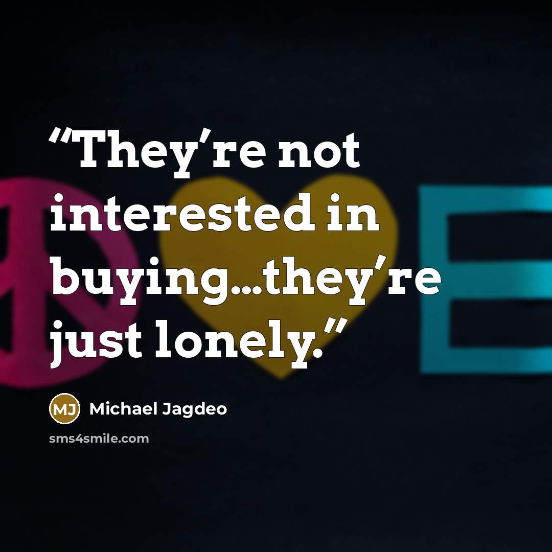 “They’re not interested in buying…they’re just lonely.” quote by Michael Jagdeo