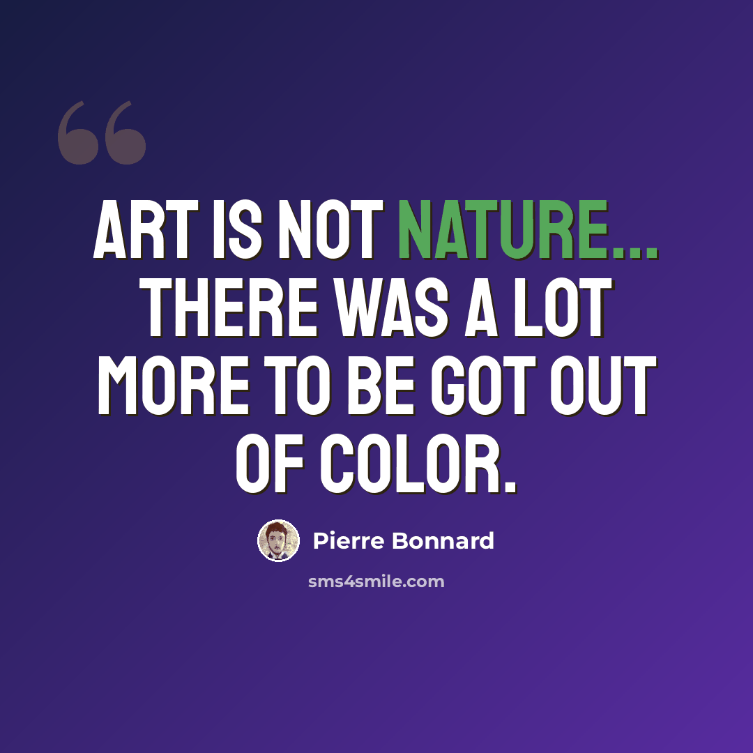 “Art is not nature... There was a lot more to be got out of color.” quote by Pierre Bonnard
