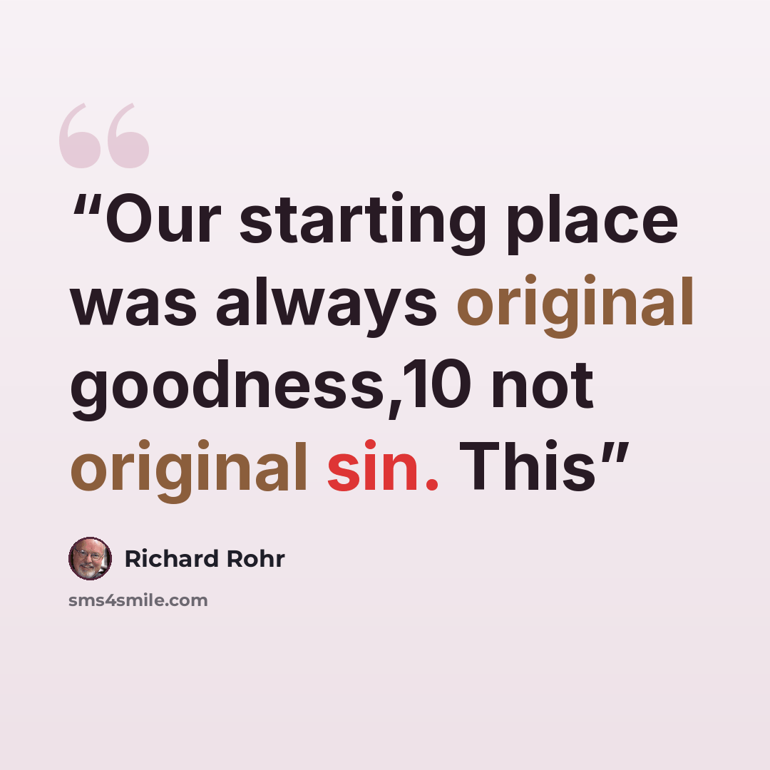 “Our starting place was always original goodness,10 not original sin. This” quote by Richard Rohr