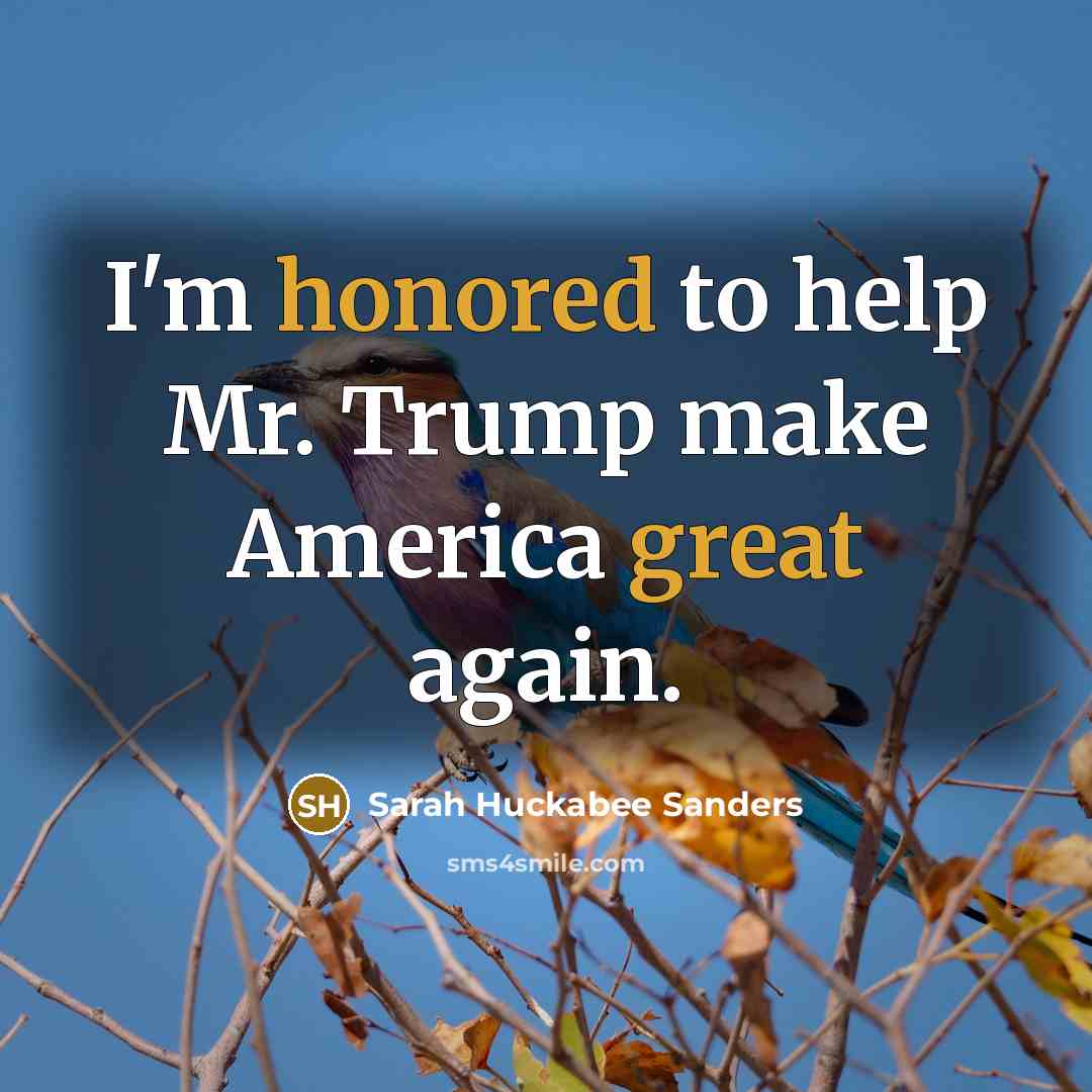 “I'm honored to help Mr. Trump make America great again.” quote by Sarah Huckabee Sanders