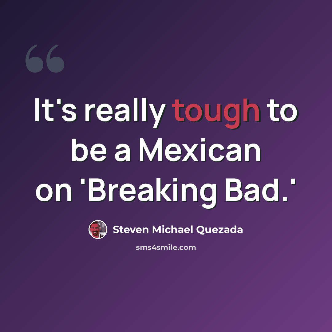 “It's really tough to be a Mexican on 'Breaking Bad.'” quote by Steven Michael Quezada