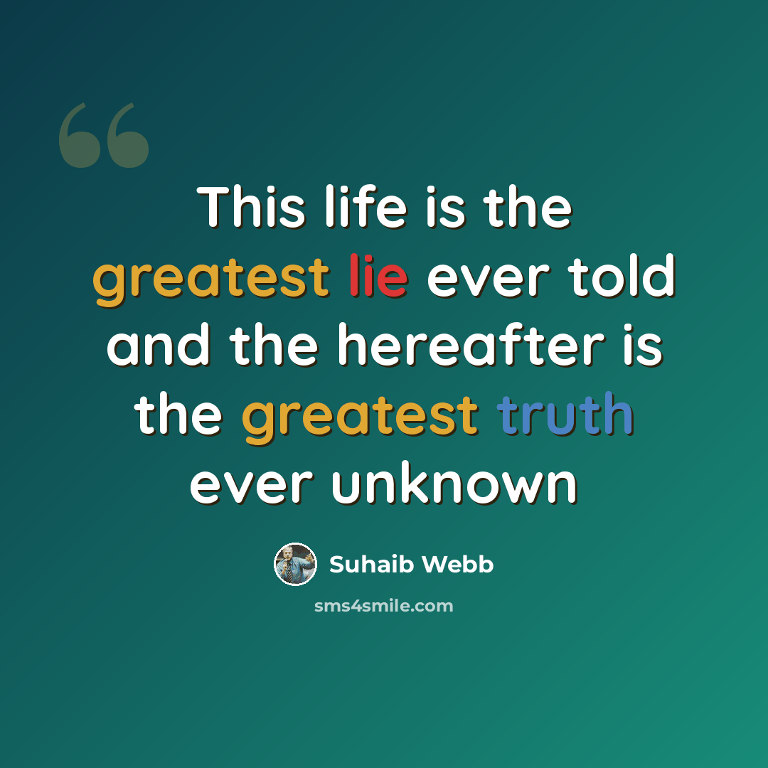 “This life is the greatest lie ever told and the hereafter is the greatest truth ever unknown” quote by Suhaib Webb