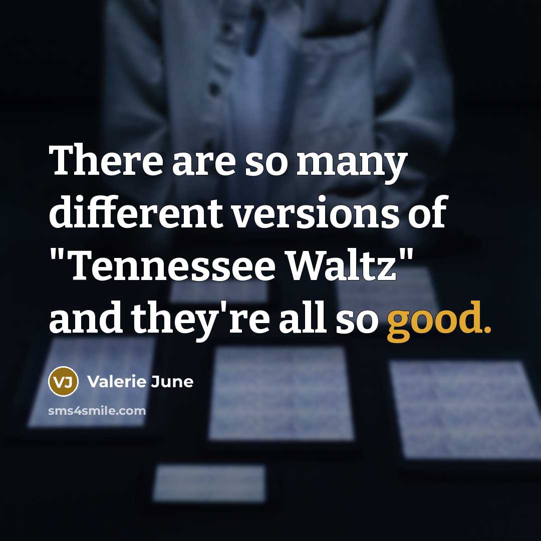 “There are so many different versions of "Tennessee Waltz" and they're all so good.” quote by Valerie June