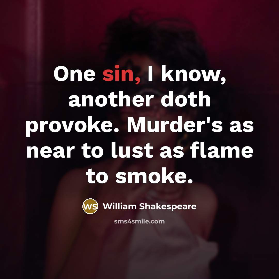 “One sin, I know, another doth provoke. Murder's as near to lust as flame to smoke.” quote by William Shakespeare