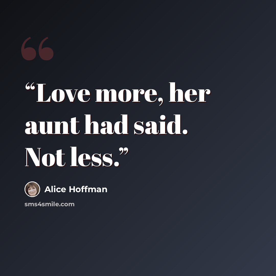 “Love more, her aunt had said. Not less.” quote by Alice Hoffman