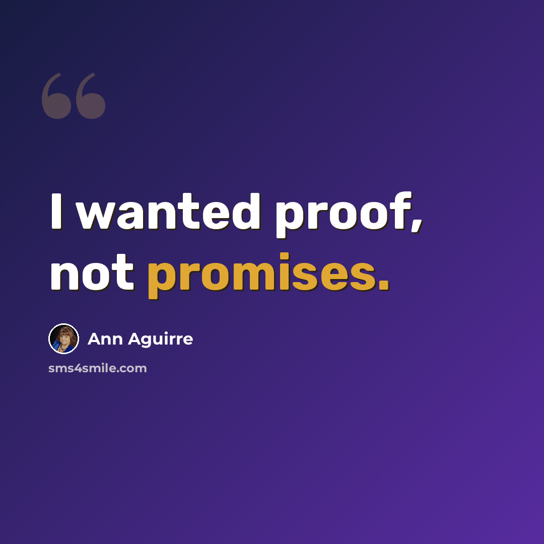 “I wanted proof, not promises.” quote by Ann Aguirre