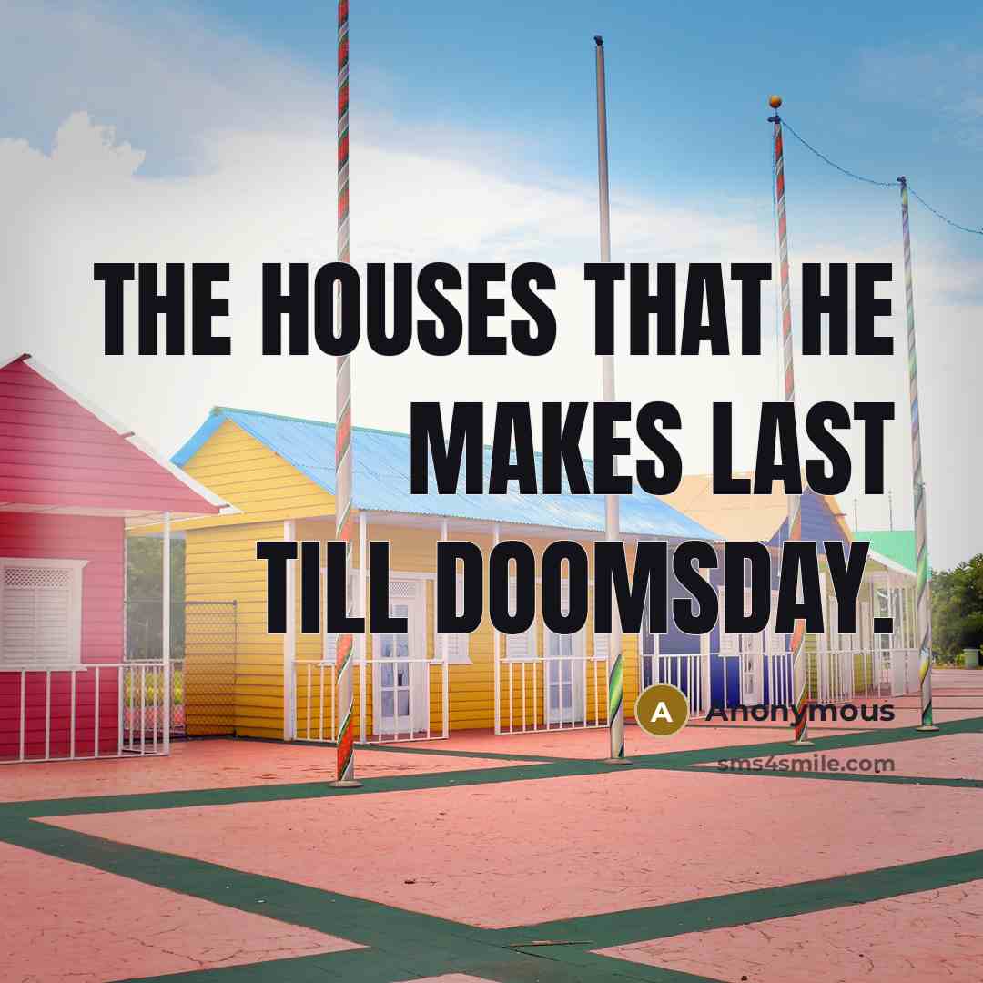“The houses that he makes last till doomsday.” quote by Anonymous