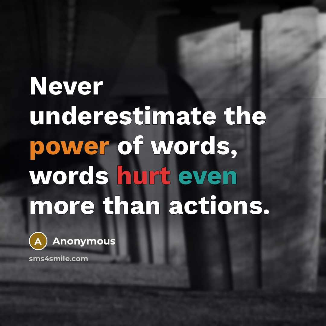 “Never underestimate the power of words, words hurt even more than actions.” quote by Anonymous