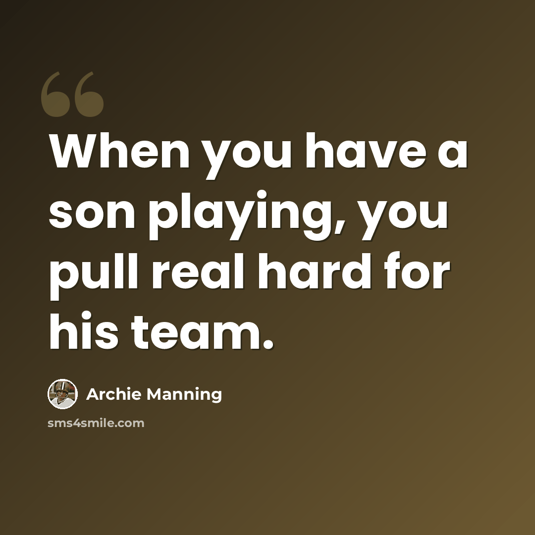 “When you have a son playing, you pull real hard for his team.” quote by Archie Manning