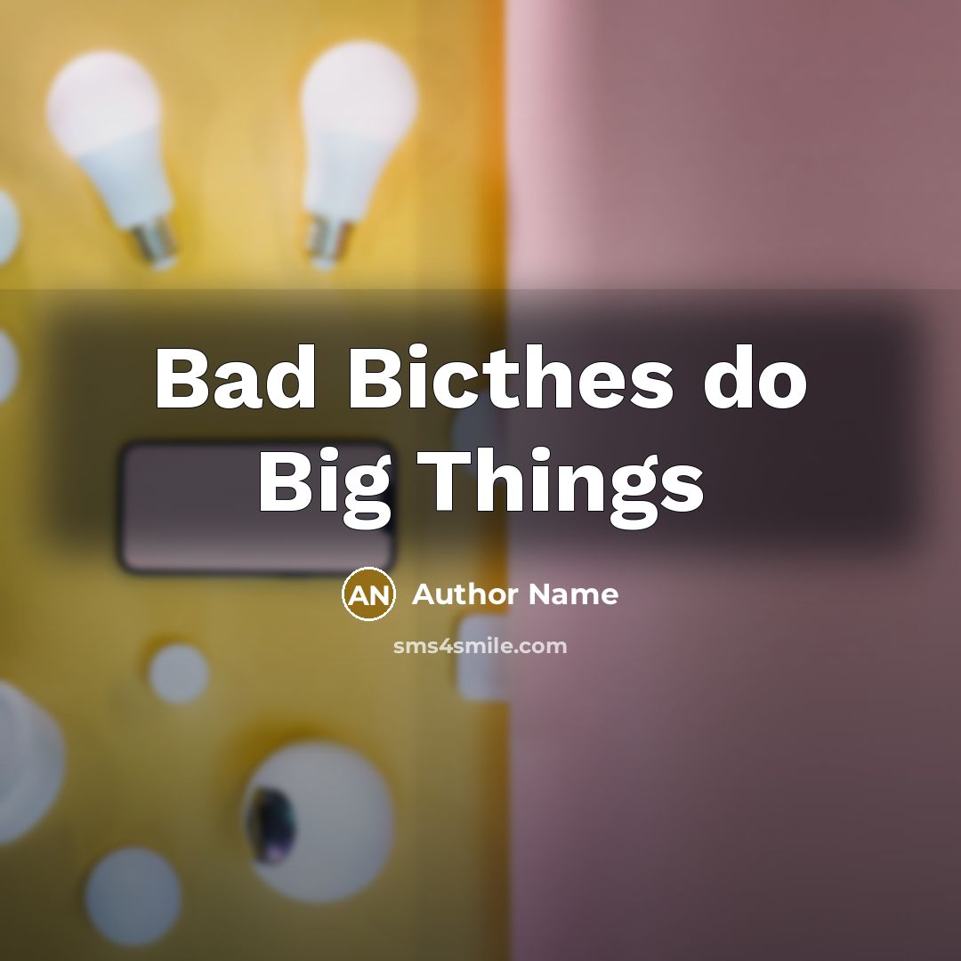 “Bad Bicthes do Big Things” quote by Author Name