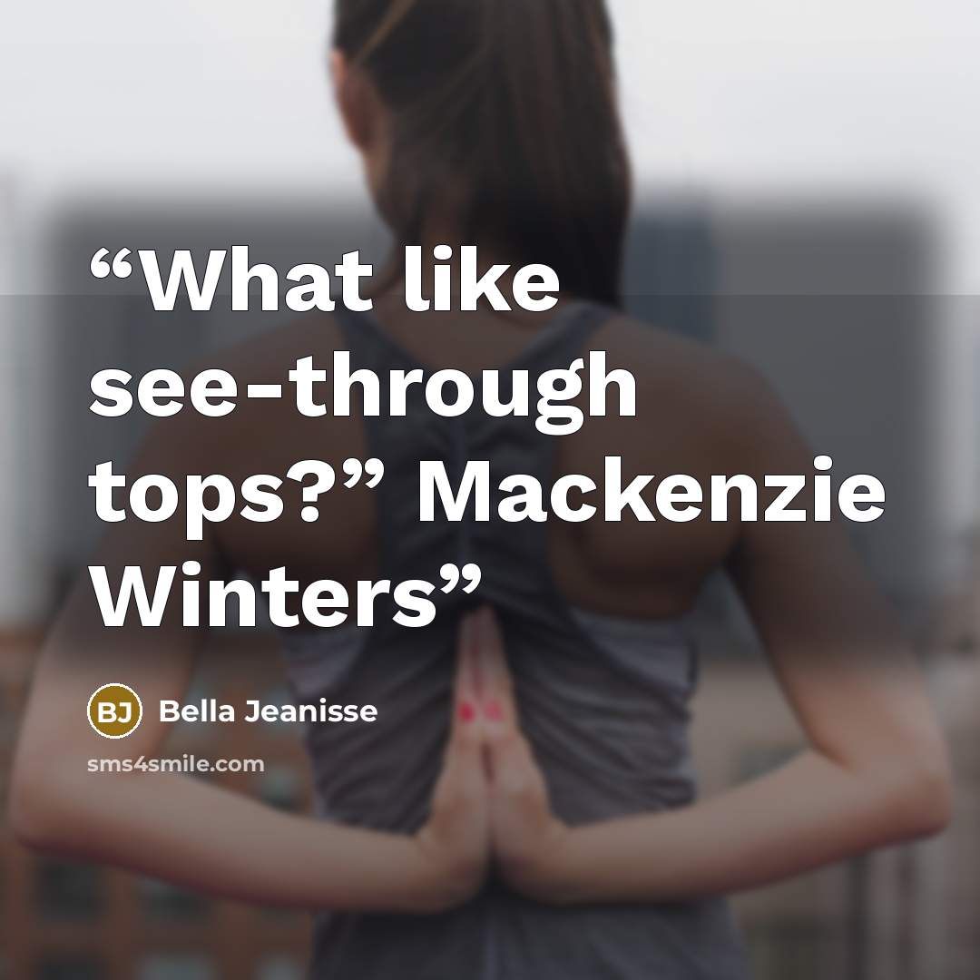 “What like see-through tops?” Mackenzie Winters” quote by Bella Jeanisse