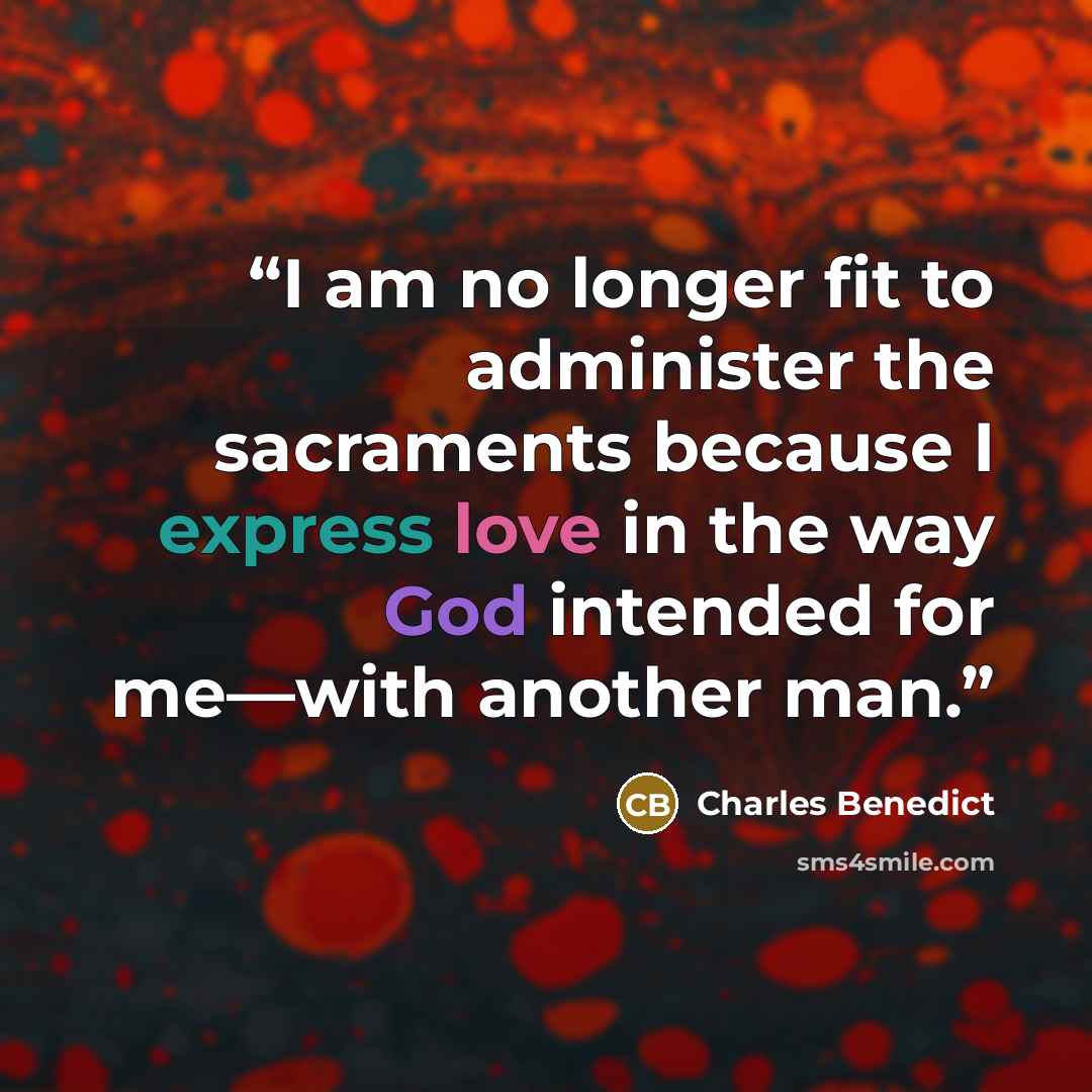 “I am no longer fit to administer the sacraments because I express love in the way God intended for me—with another man.” quote by Charles Benedict