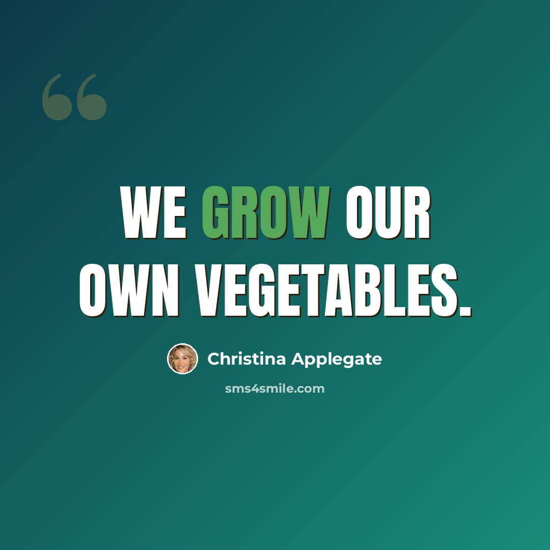 “We grow our own vegetables.” quote by Christina Applegate
