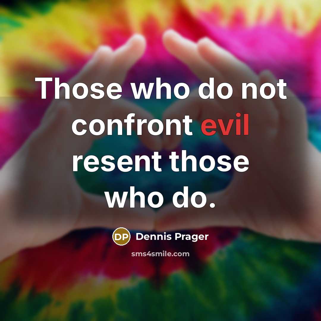 “Those who do not confront evil resent those who do.” quote by Dennis Prager