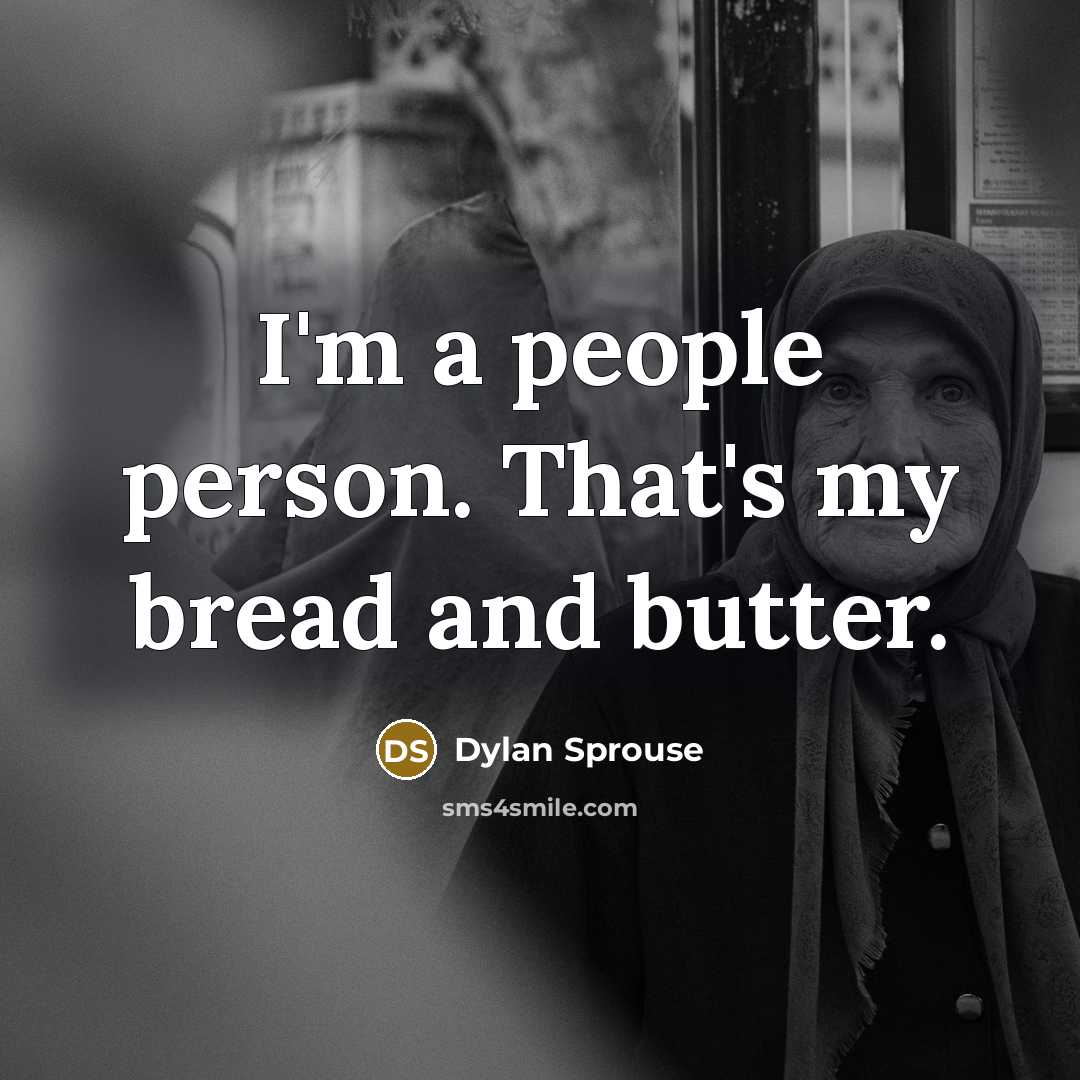 “I'm a people person. That's my bread and butter.” quote by Dylan Sprouse