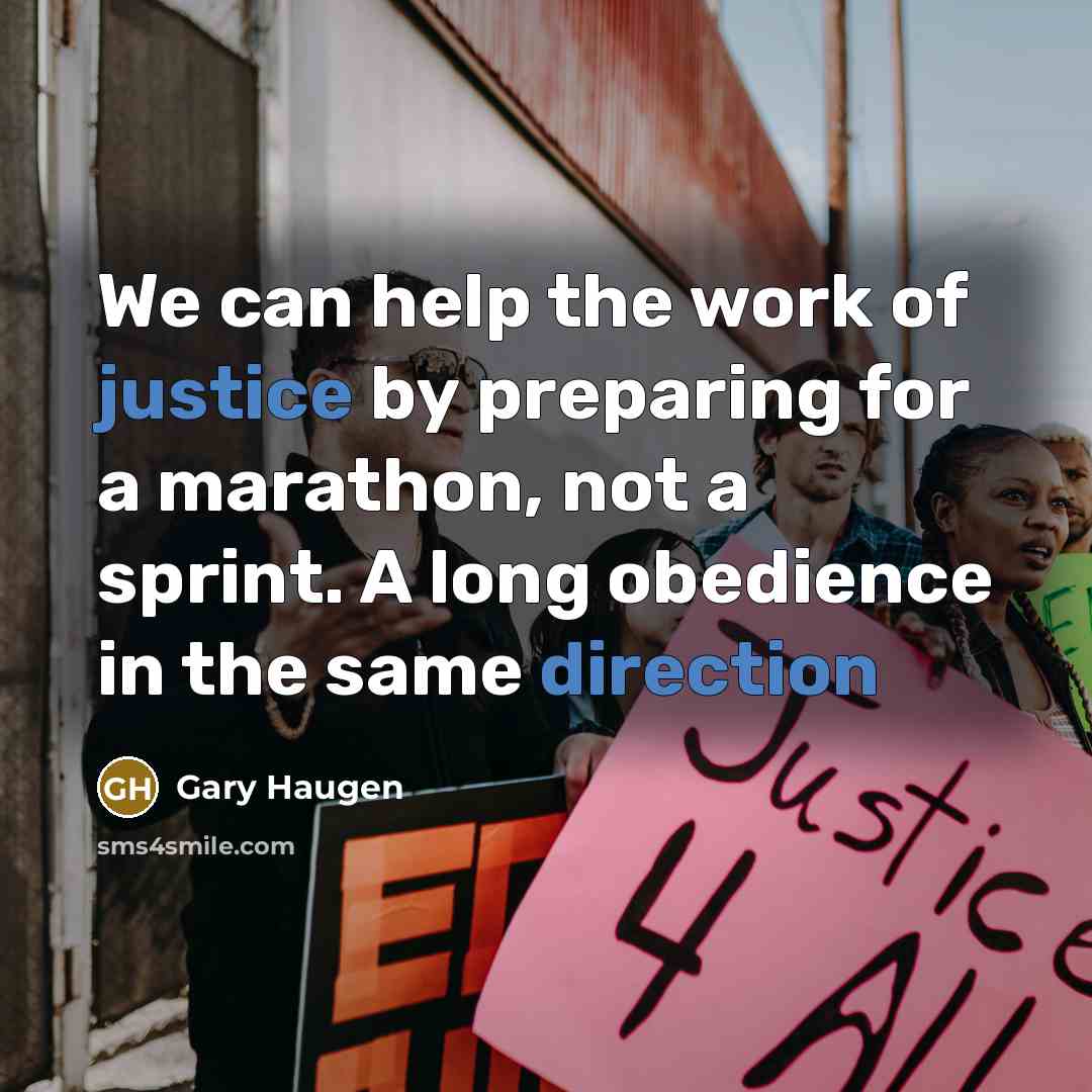 “We can help the work of justice by preparing for a marathon, not a sprint. A long obedience in the same direction” quote by Gary Haugen