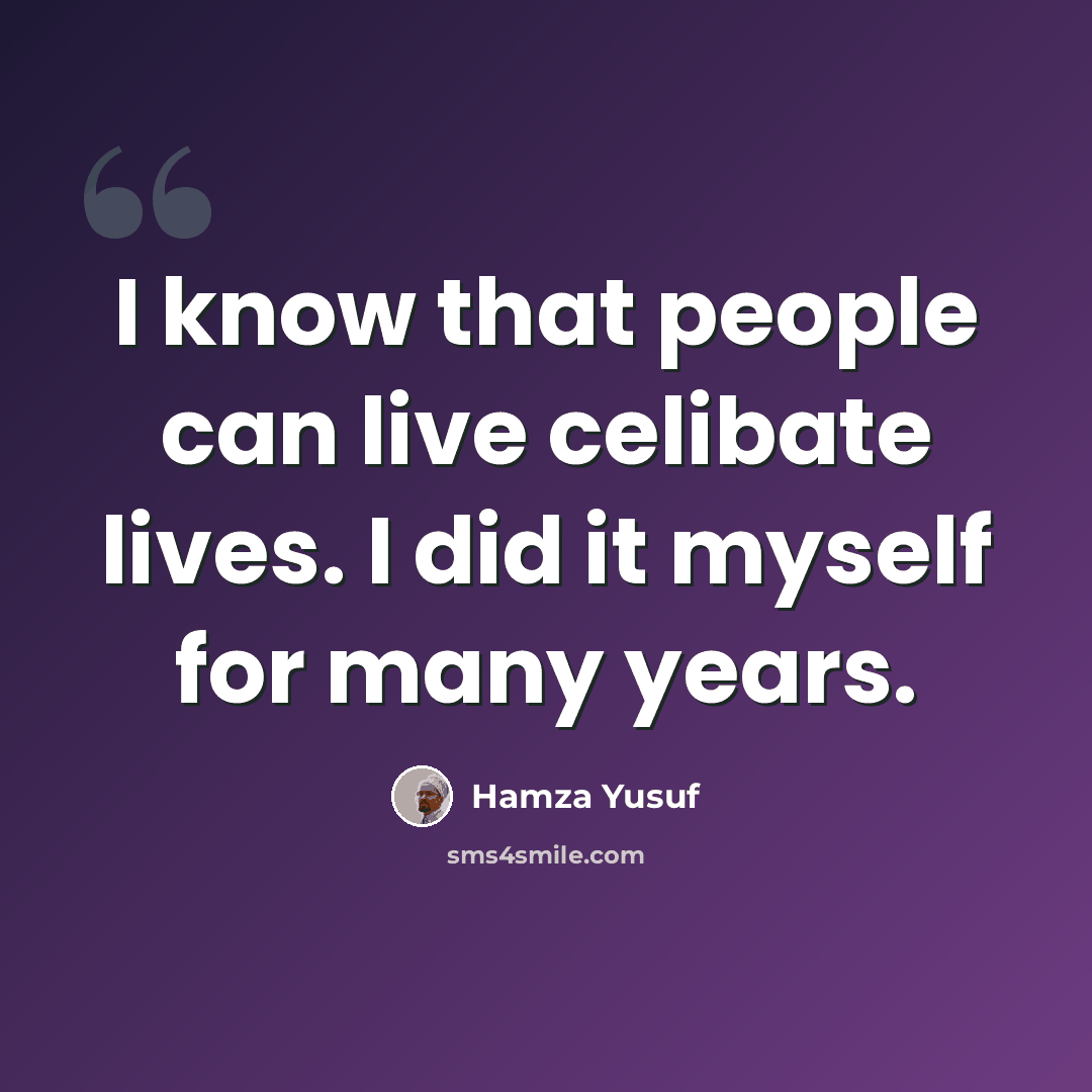 “I know that people can live celibate lives. I did it myself for many years.” quote by Hamza Yusuf
