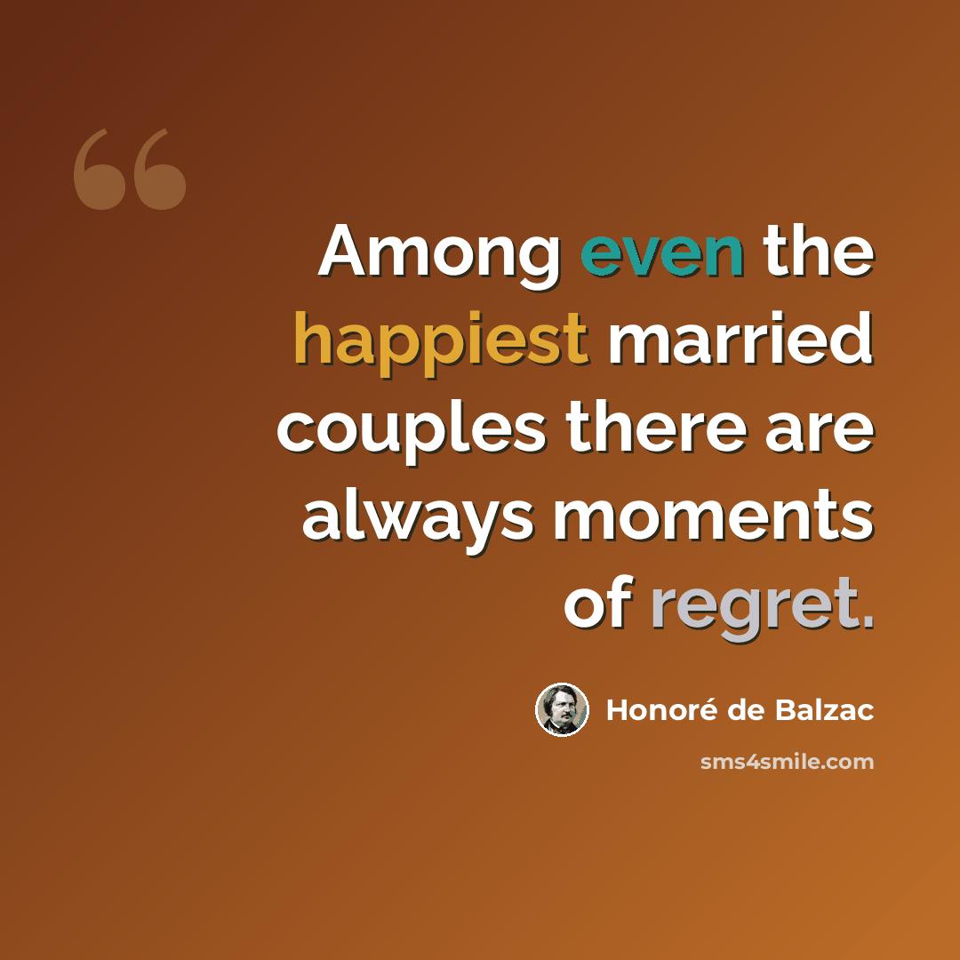 “Among even the happiest married couples there are always moments of regret.” quote by Honore de Balzac
