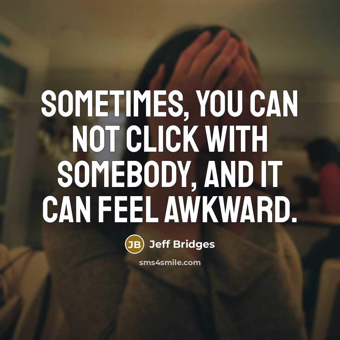 “Sometimes, you can not click with somebody, and it can feel awkward.” quote by Jeff Bridges