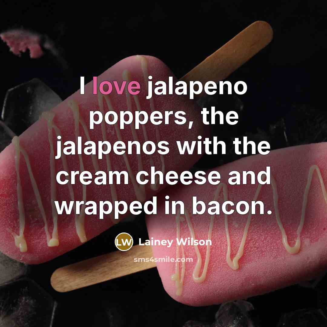 “I love jalapeno poppers, the jalapenos with the cream cheese and wrapped in bacon.” quote by Lainey Wilson