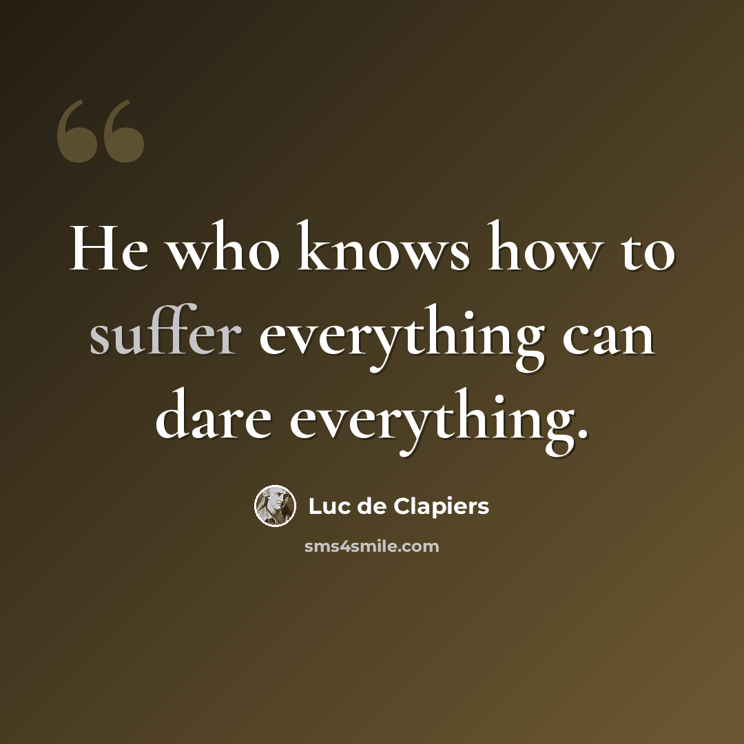 “He who knows how to suffer everything can dare everything.” quote by Luc de Clapiers