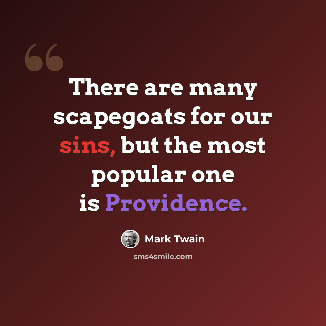 “There are many scapegoats for our sins, but the most popular one is Providence.” quote by Mark Twain