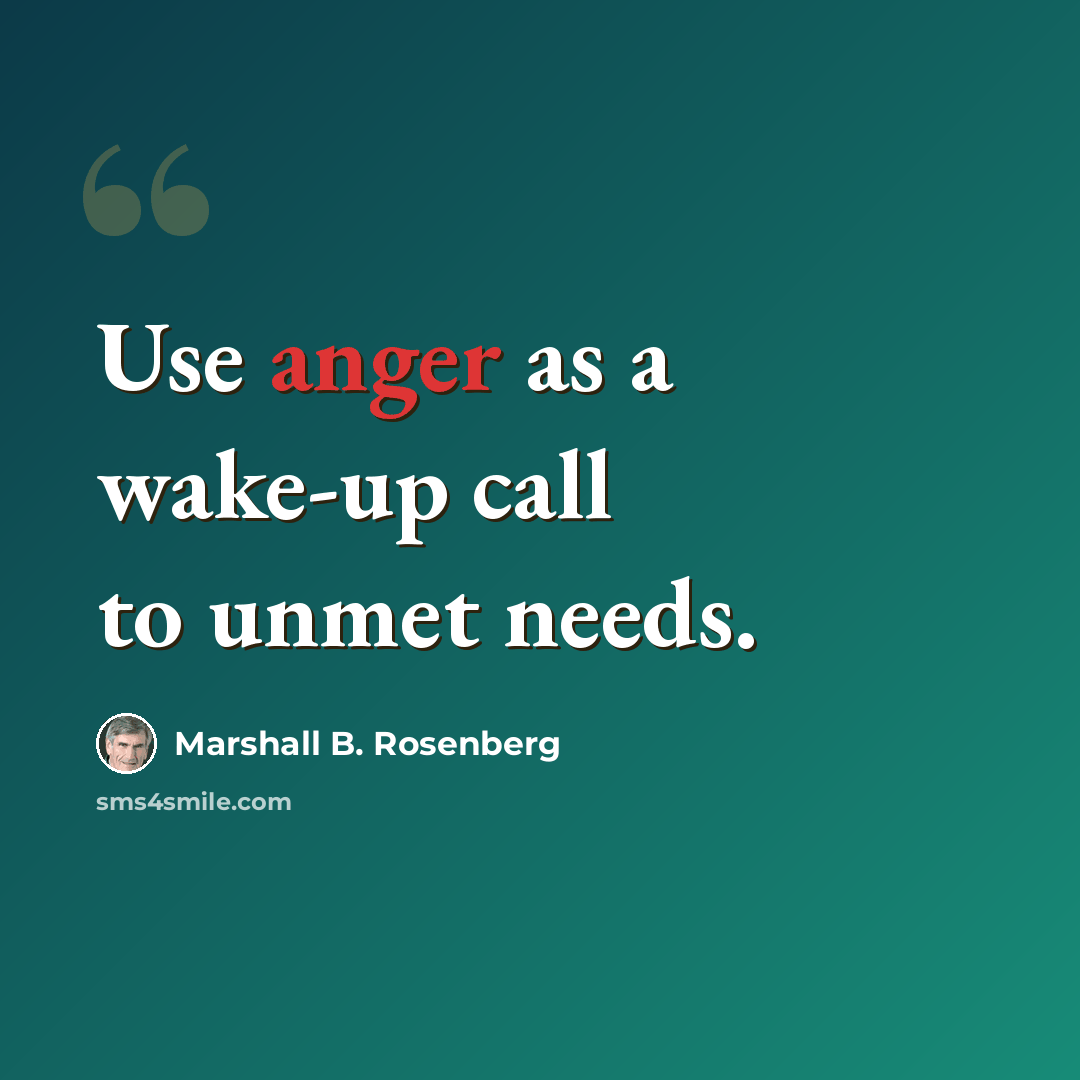 “Use anger as a wake-up call to unmet needs.” quote by Marshall B. Rosenberg