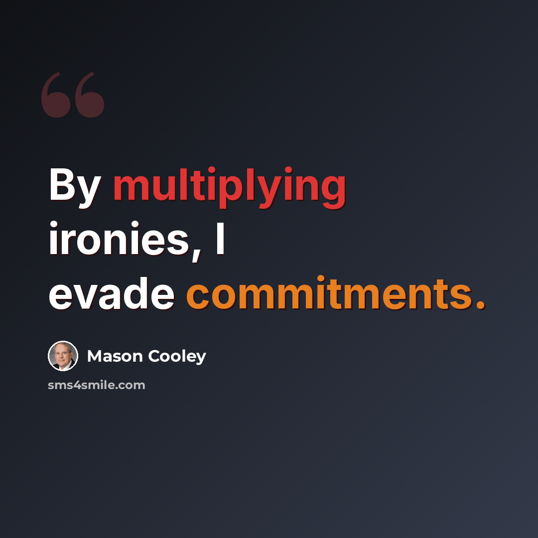 “By multiplying ironies, I evade commitments.” quote by Mason Cooley