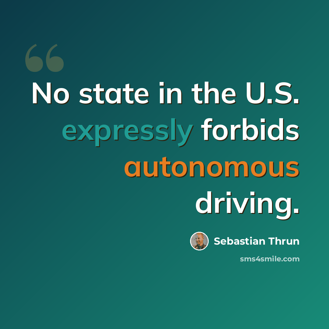 “No state in the U.S. expressly forbids autonomous driving.” quote by Sebastian Thrun