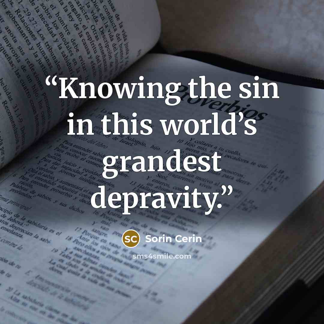 “Knowing the sin in this world’s grandest depravity.” quote by Sorin Cerin