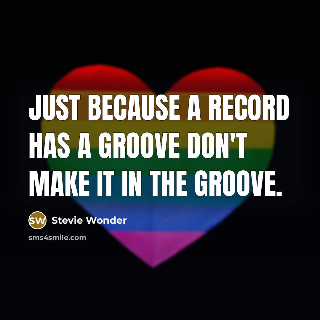 “Just because a record has a groove don't make it in the groove.” quote by Stevie Wonder