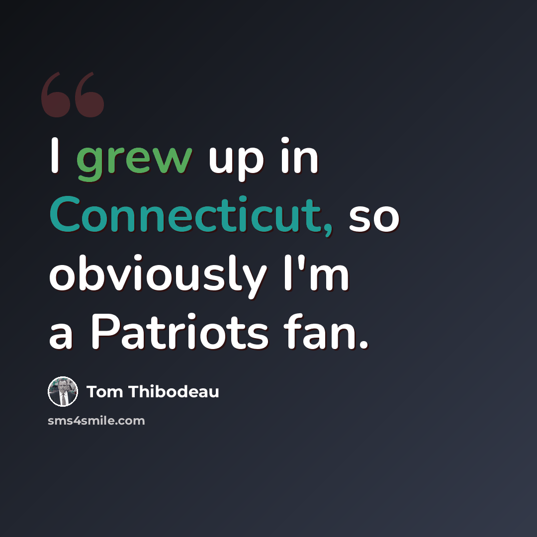 “I grew up in Connecticut, so obviously I'm a Patriots fan.” quote by Tom Thibodeau