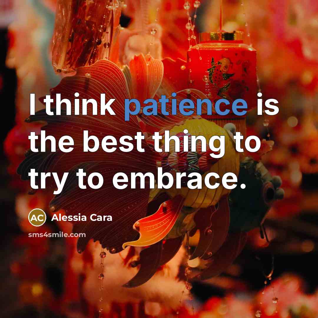 “I think patience is the best thing to try to embrace.” quote by Alessia Cara