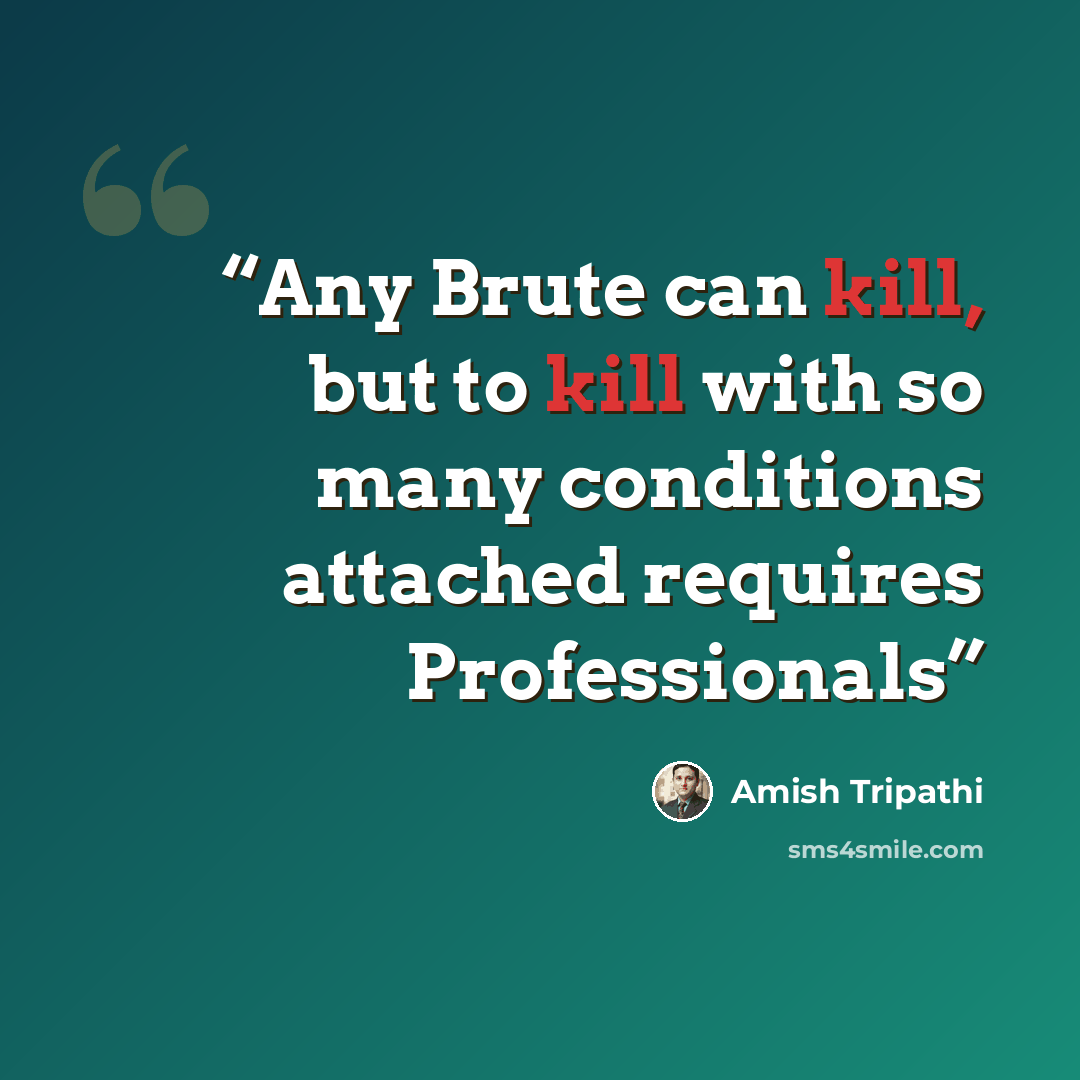 “Any Brute can kill, but to kill with so many conditions attached requires Professionals” quote by Amish Tripathi