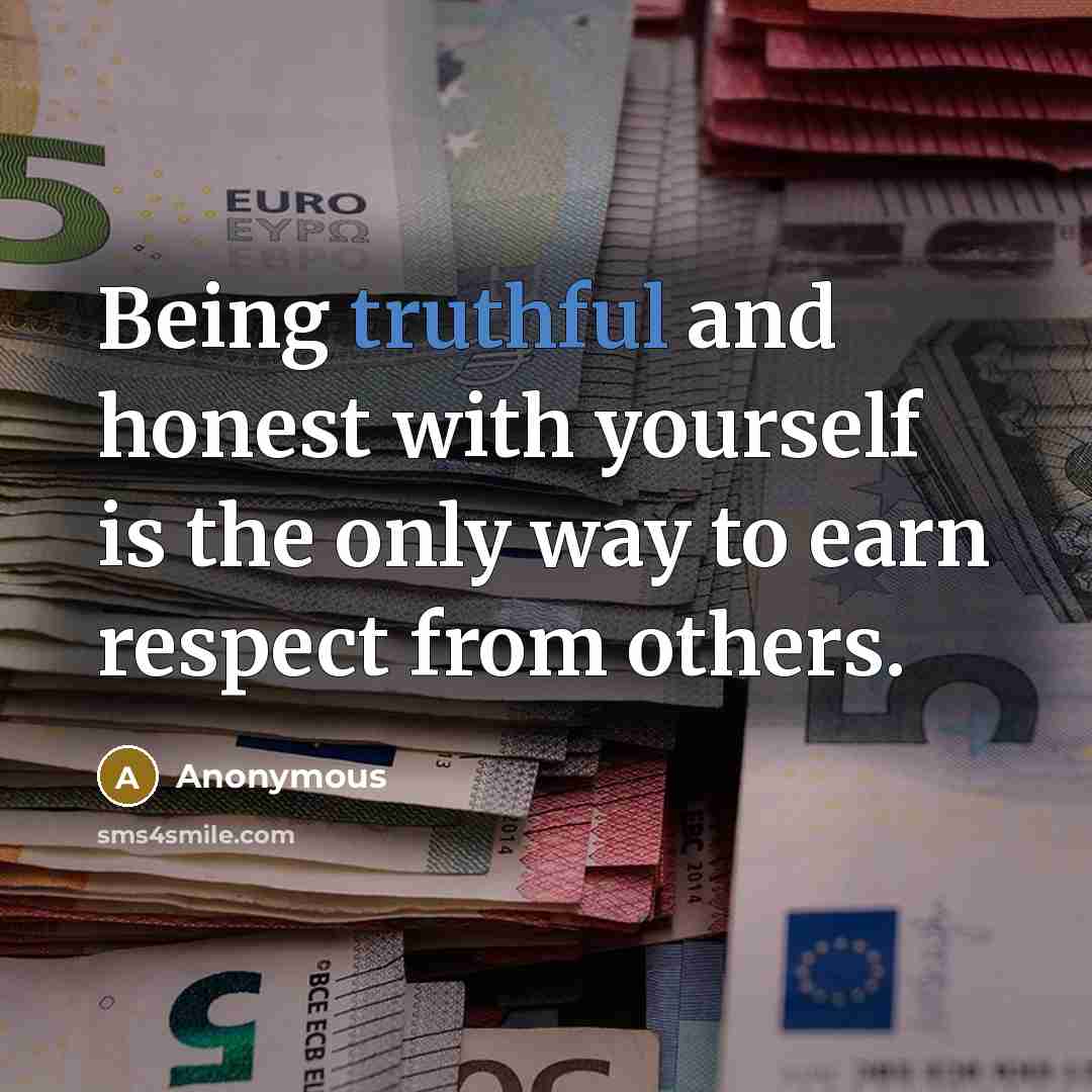 “Being truthful and honest with yourself is the only way to earn respect from others.” quote by Anonymous
